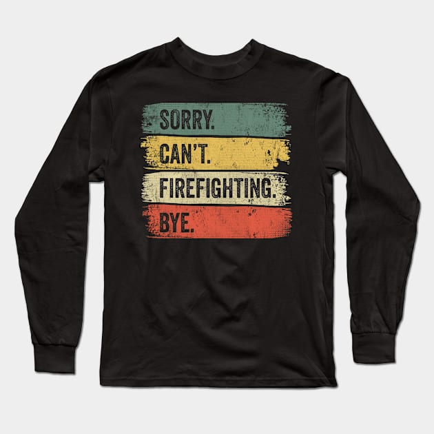 Sorry Can't Firefighting Bye Long Sleeve T-Shirt by tobzz